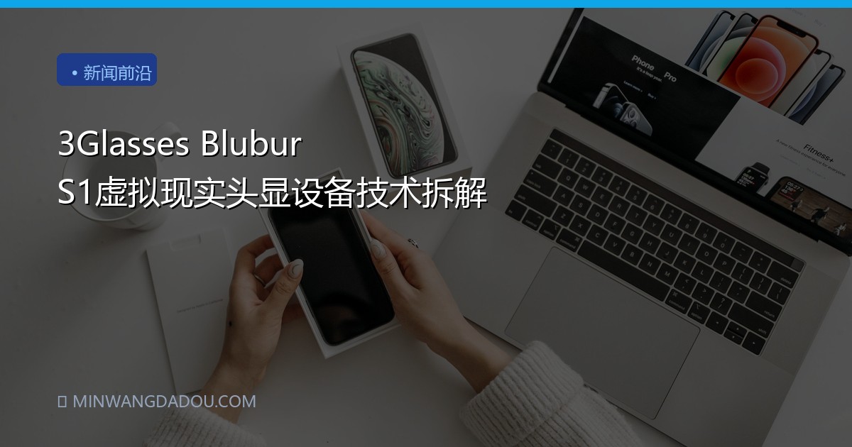 3Glasses Blubur S1虚拟现实头显设备技术拆解