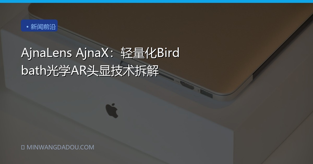 AjnaLens AjnaX：轻量化Birdbath光学AR头显技术拆解
