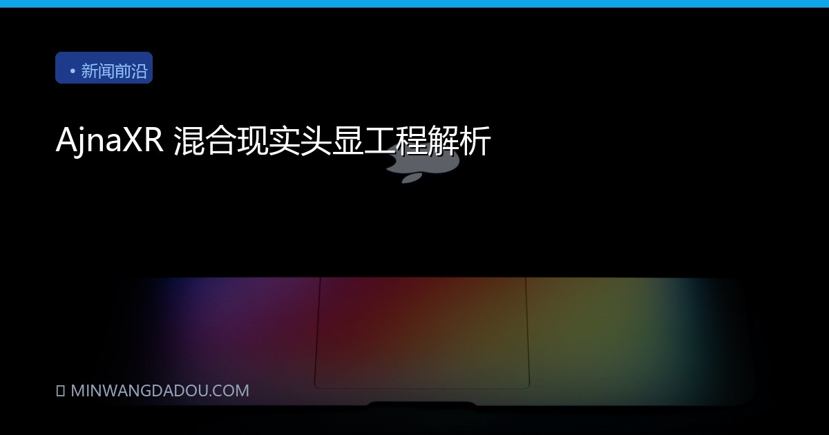 AjnaXR 混合现实头显工程解析