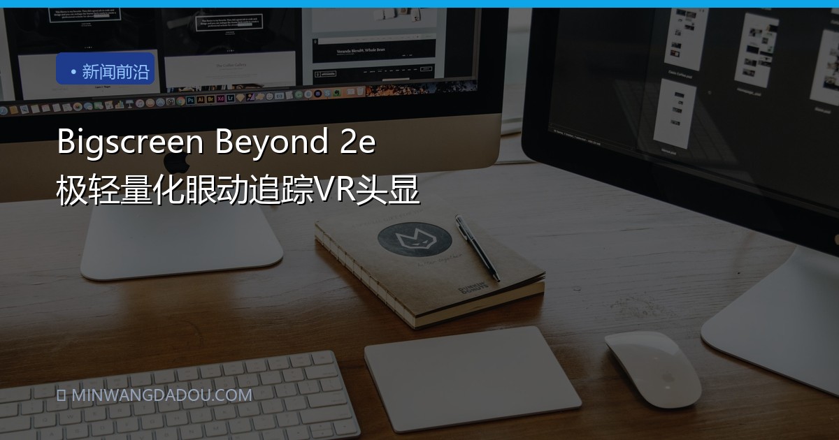 Bigscreen Beyond 2e 极轻量化眼动追踪VR头显