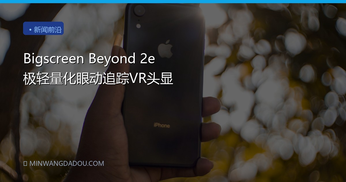 Bigscreen Beyond 2e 极轻量化眼动追踪VR头显